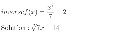 The inverse of f(x)=(x^7)/7+2 is \sqrt[7]{7x-14}